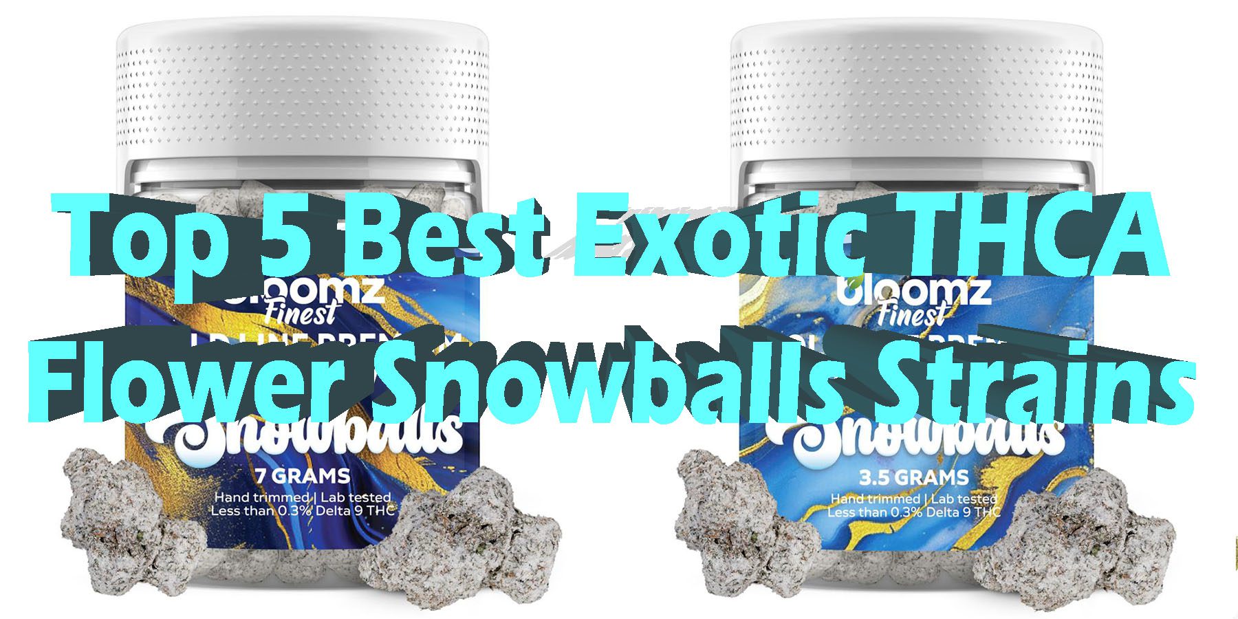 Top 5-Best Exotic THCA Flower Snowballs Strains High Discount For Smoking Best Brand D9 D8 THCA Indoor Biniod.